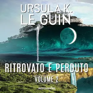 «Ritrovato e perduto 2» by Ursula K. Le Guin