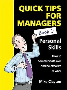 Quick Tips For Managers: Personal Skills: How to communicate well and be effective at work