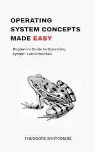 Operating system concepts made easy : Beginners guide to operating system fundamentals