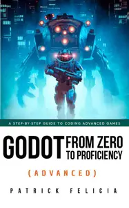 Godot from Zero to Proficiency (Advanced): A step-by-step guide to coding advanced games with Godot