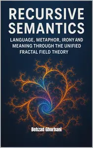 Recursive Semantics: Language, Metaphor, Irony and Meaning through the Unified Fractal Field Theory