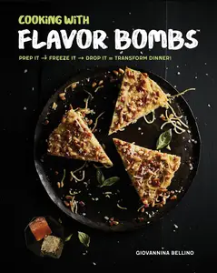 Cooking with Flavor Bombs: Prep It, Freeze It, Drop It . . . Transform Dinner!