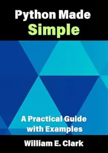 Python Made Simple: A Practical Guide with Examples