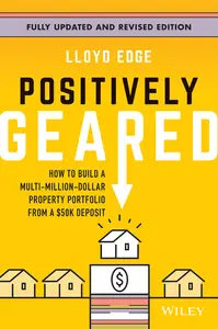 Positively Geared: How to Build a Multi-Million-Dollar Property Portfolio from a $50K Deposit, 2nd Edition