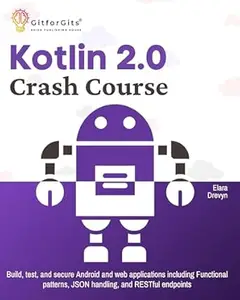 Kotlin 2.0 Crash Course: Build, test, and secure Android and web applications including Functional patterns, JSON handling,