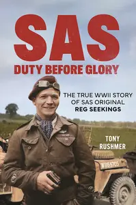 SAS: Duty Before Glory: The True WWII Story of SAS Original Reg Seekings