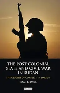 The Post-Colonial State and Civil War in Sudan: The Origins of Conflict in Darfur