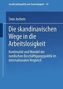 Die skandinavischen Wege in die Arbeitslosigkeit: Kontinuität und Wandel der nordischen Beschäftigungspolitik im internationale