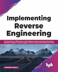 Implementing Reverse Engineering: The Real Practice of X86 Internals, Code Calling Conventions, Ransomware Decryption,