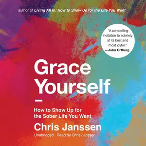 Grace Yourself: How to Show Up for the Sober Life You Want [Audiobook]