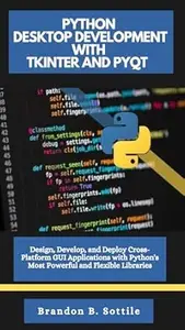 PYTHON DESKTOP DEVELOPMENT WITH TKINTER AND PYQT: Design, Develop, and Deploy Cross-Platform GUI Applications with Python's
