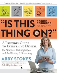 "Is This Thing On?": A Friendly Guide to Everything Digital for Newbies, Technophobes, and the Kicking & Screaming (Repost)