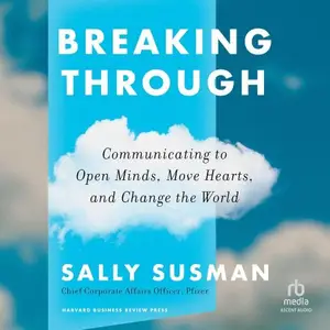 Breaking Through: Communicating to Open Minds, Move Hearts, and Change the World