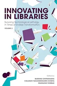 Innovating in Libraries, Volume 2: Surviving Technological Lethargy in Times of Endless Transformation