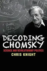 Decoding Chomsky: Science and Revolutionary Politics