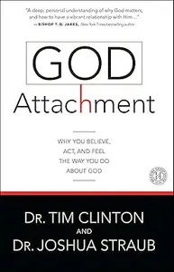 God Attachment: Why You Believe, Act, and Feel the Way You Do About God