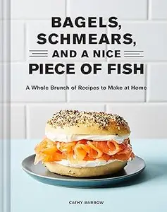 Bagels Schmears and a Nice Piece of Fish: A Whole Brunch of Recipes to Make at Home