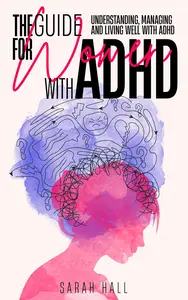 The Guide for Women with ADHD: Understanding, Managing and Living well with ADHD