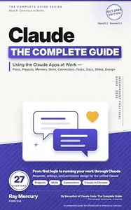 Claude: The Complete Guide: Claude AI for Beginners to Pro — Using the Claude Apps at Work with Opus 5.5 and Sonnet 5.5