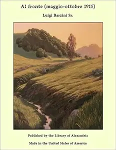 Luigi Barzini Sr. – Al fronte (maggio-ottobre 1915) (2019) Luigi Barzini Sr. – Al fronte (maggio-ottobre 1915) (2019)