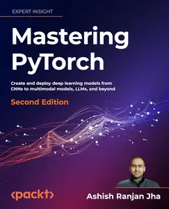 Mastering PyTorch: Create and deploy deep learning models from CNNs to multimodal models, LLMs, and beyond