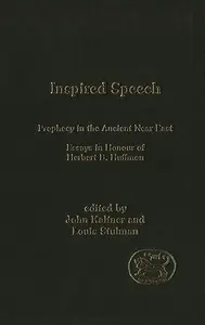 Inspired Speech: Prophecy in the Ancient Near East Essays in Honor of Herbert B. Huffmon