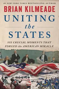 Uniting the States: Six Crucial Moments That Forged the American Miracle