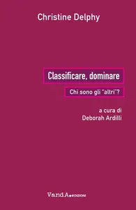 Christine Delphy - Classificare, dominare. Chi sono gli «altri»?