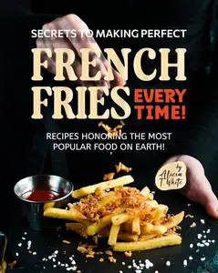 Secrets to Making Perfect French Fries EVERY TIME!