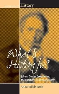 What is History for? Johann Gustav Droysen and the Functions of Historiography