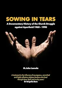 Sowing in Tears: A Documentary History of the Church Struggle Against Apartheid, 1960-1990