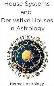 House Systems and Derivative Houses in Astrology