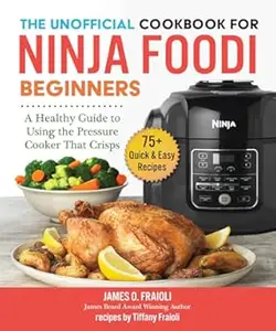 The Unofficial Cookbook for Ninja Foodi Beginners: A Healthy Guide to Using the Pressure Cooker That Crisps (Repost)