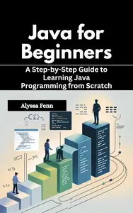 Java for Beginners: A Step-by-Step Guide to Learning Java Programming from Scratch