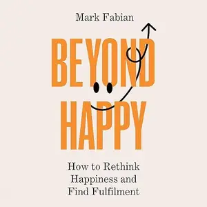 Beyond Happy: How to Rethink Happiness and Find Fulfilment [Audiobook]