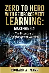 Zero to Hero with Reinforcement Learning: Mastering AI: The Essentials of Reinforcement Learning
