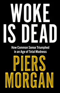 Woke Is Dead: How common sense triumphed in an age of total madness