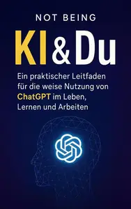 KI & Du – Ein praktischer Leitfaden für die weise Nutzung von ChatGPT im Leben, Lernen und Arbeiten