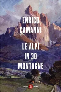 Le Alpi in 30 montagne - Enrico Camanni