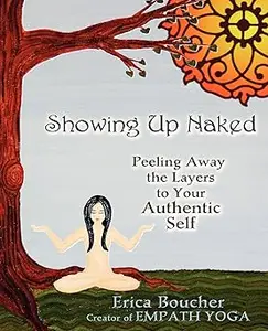 Showing Up Naked: Peeling Away the Layers to Your Authentic Self