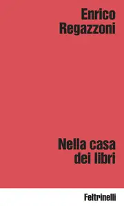 Nella casa dei libri - Enrico Regazzoni