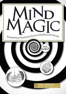 Mind Magic: Extraordinary Paranormal Tricks to Mystify and Entertain