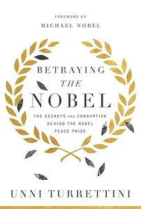 Betraying the Nobel: The Secrets and Corruption Behind the Nobel Peace Prize (Repost)