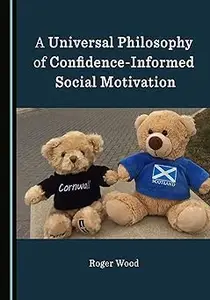 A Universal Philosophy of Confidence-Informed Social Motivation