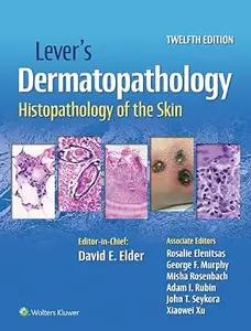 Lever's Dermatopathology: Histopathology of the Skin, 12th Edition