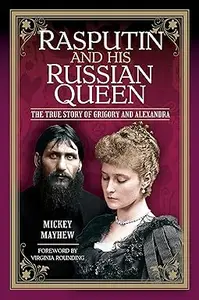 Rasputin and his Russian Queen: The True Story of Grigory and Alexandra