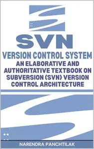 SVN Version Control System: An Elaborative and Authoritative Textbook on Subversion (SVN) Version Control Architecture