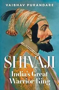 Shivaji: India's Great Warrior King