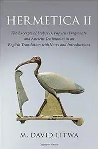 Hermetica II: The Excerpts of Stobaeus, Papyrus Fragments, and Ancient Testimonies in an English Translation with Notes