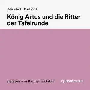 «König Artus und die Ritter der Tafelrunde» by Maude L. Radford